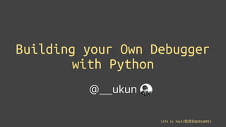 Life is Tech!勉強会@20160915
Building your Own Debugger
with Python
@__ukun
 