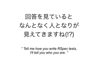 شҊƤ?
ʤȤʤˤȤʤ꤬
ҊƤޤ(!?)
 Tell me how you write RSpec tests,
I'll tell you who you are. 
 