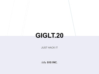 GIGLT.20
JUST HACK IT
 