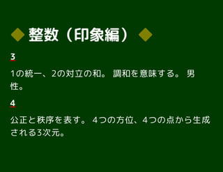 ◆◆ 整数（印象編）整数（印象編） ◆◆
33
1の統一、2の対立の和。 調和を意味する。 男
性。
44
公正と秩序を表す。 4つの方位、4つの点から生成
される3次元。
 