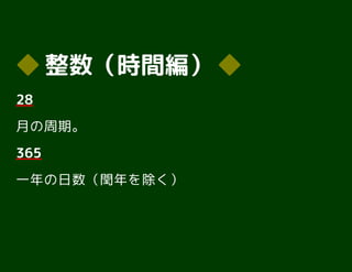 ◆◆ 整数（時間編）整数（時間編） ◆◆
2828
月の周期。
365365
一年の日数（閏年を除く）
 