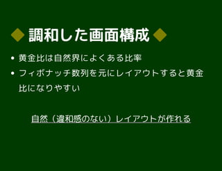 ◆◆ 調和した画面構成調和した画面構成 ◆◆
黄金比は自然界によくある比率
フィボナッチ数列を元にレイアウトすると黄金
比になりやすい
自然（違和感のない）レイアウトが作れる自然（違和感のない）レイアウトが作れる
 