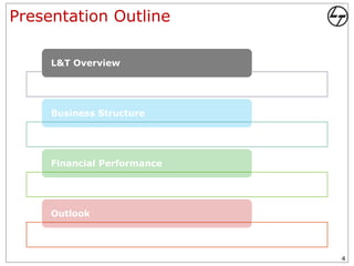 Presentation Outline

     L&T Overview




     Business Structure




     Financial Performance




     Outlook



                             4
 
