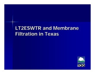 LT2ESWTR and Membrane
Filtration in Texas
 