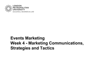Events Marketing
Week 4 - Marketing Communications,
Strategies and Tactics
 