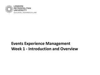 Events Experience Management
Week 1 - Introduction and Overview
 