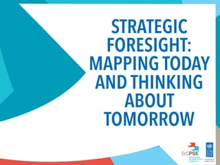 STRATEGIC

FORESIGHT:

MAPPING TODAY

AND THINKING

ABOUT 

TOMORROW

 