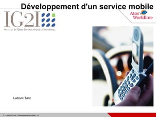 Développement d'un service mobile




            Ludovic Tant




1 - Ludovic Tant – Développement mobile - v1
 