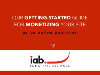 OUR GETTING-STARTED GUIDE
FOR MONETIZING YOUR SITE
a s a n o n l i n e p u b l i s h e r
by
 