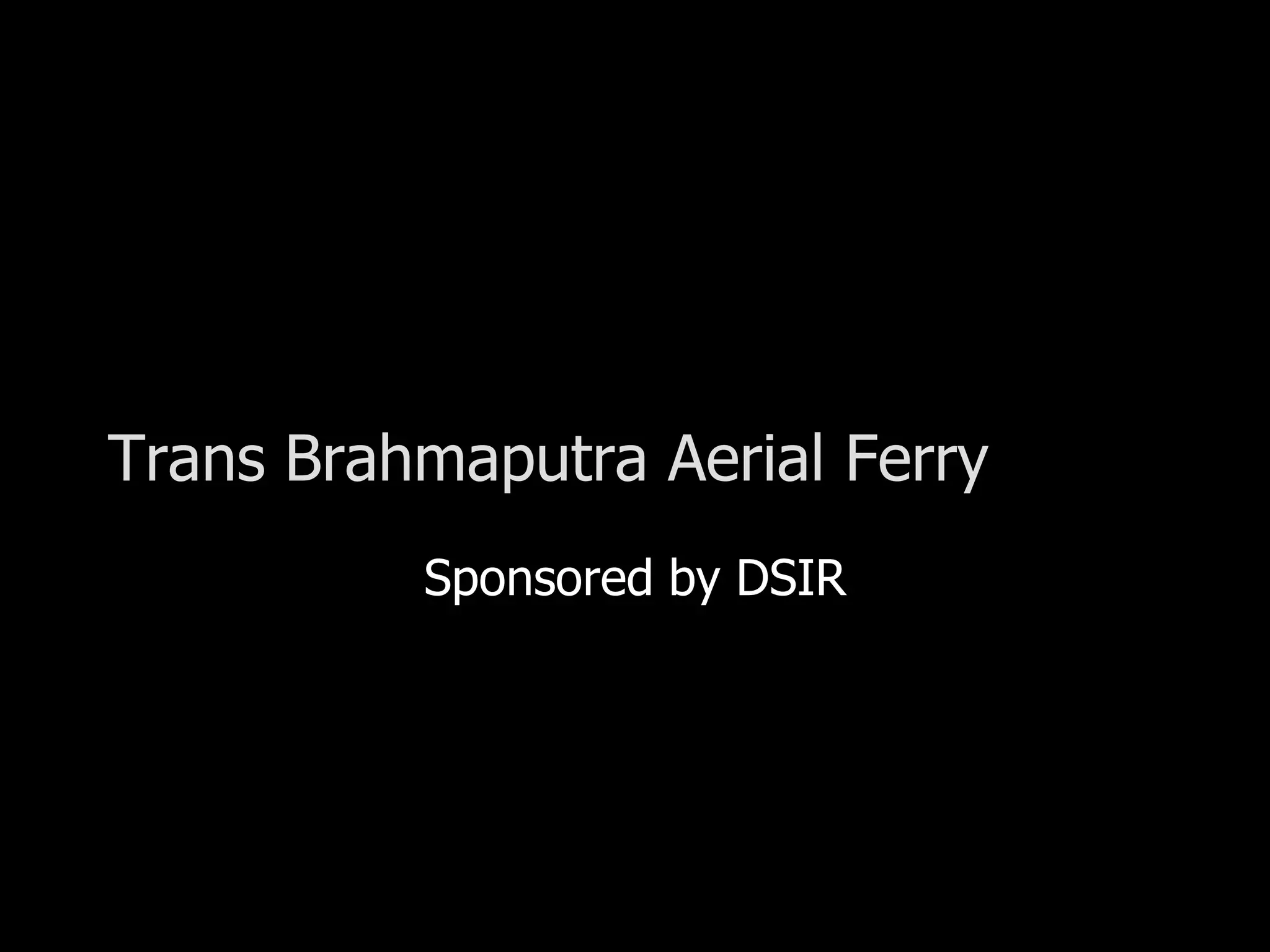 Trans Brahmaputra Aerial Ferry
                Sponsored by DSIR




20th December
 