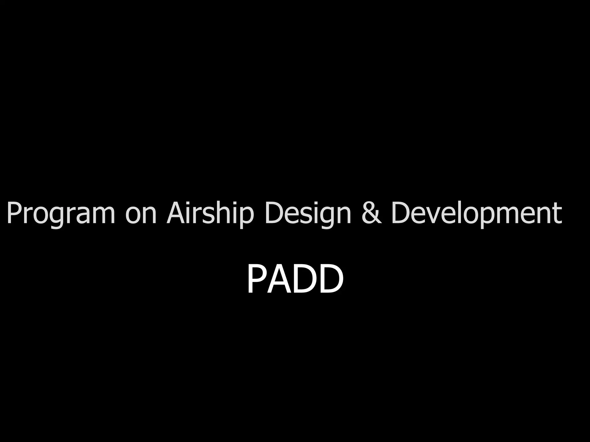 Program on Airship Design & Development

                PADD
 