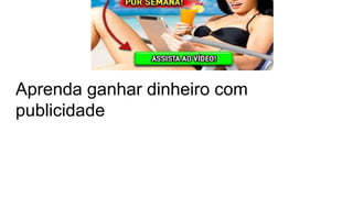 Aprenda ganhar dinheiro com
publicidade
 