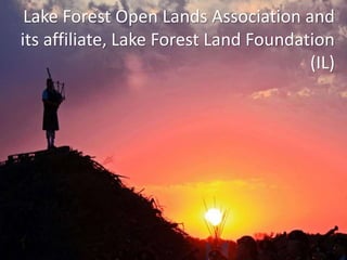 Lake Forest Open Lands Association and 
its affiliate, Lake Forest Land Foundation 
(IL) 
 