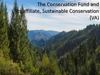 The Conservation Fund and 
its affiliate, Sustainable Conservation 
(VA) 
 