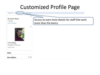 Customized Profile Page 
Access to even more details for staff that want 
more than the basics 
 
