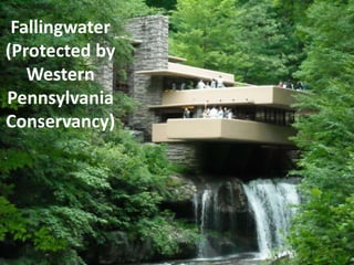 Fallingwater 
(Protected by 
Western 
Pennsylvania 
Conservancy) 
 