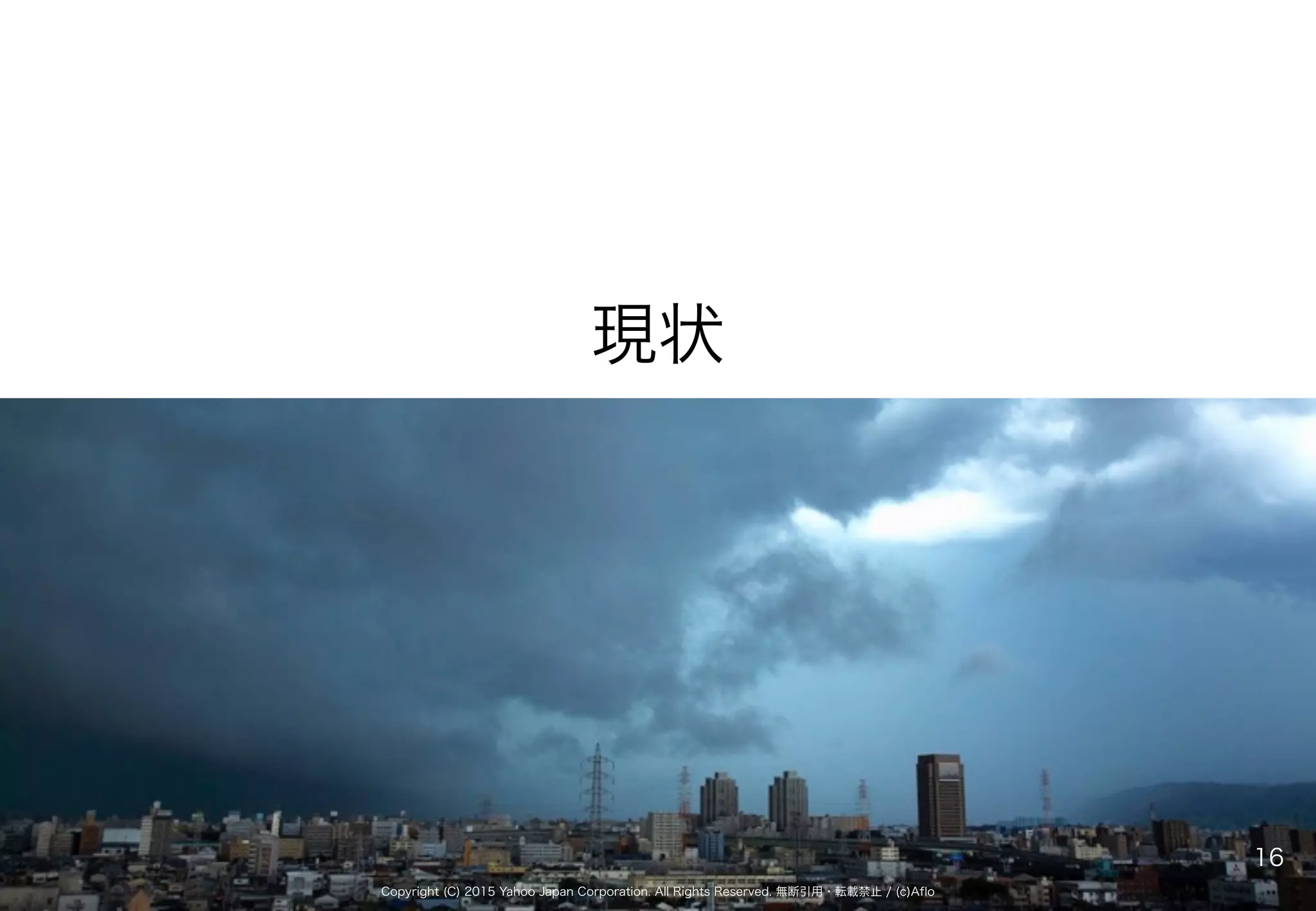 Copyright (C) 2015 Yahoo Japan Corporation. All Rights Reserved. 無断引用・転載禁止 / (c)Aflo
現状
16
 