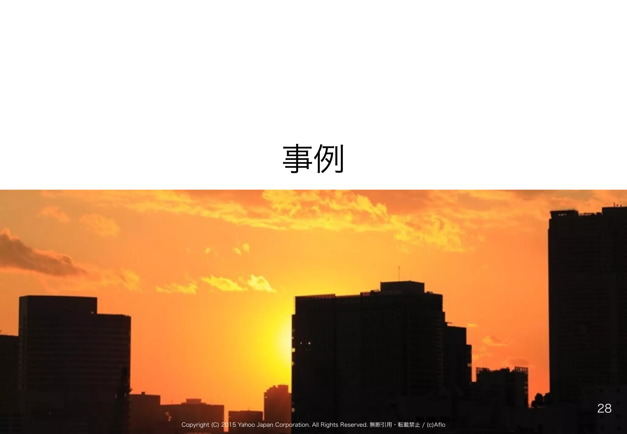 Copyright (C) 2015 Yahoo Japan Corporation. All Rights Reserved. 無断引用・転載禁止 / (c)Aflo
事例
28
 