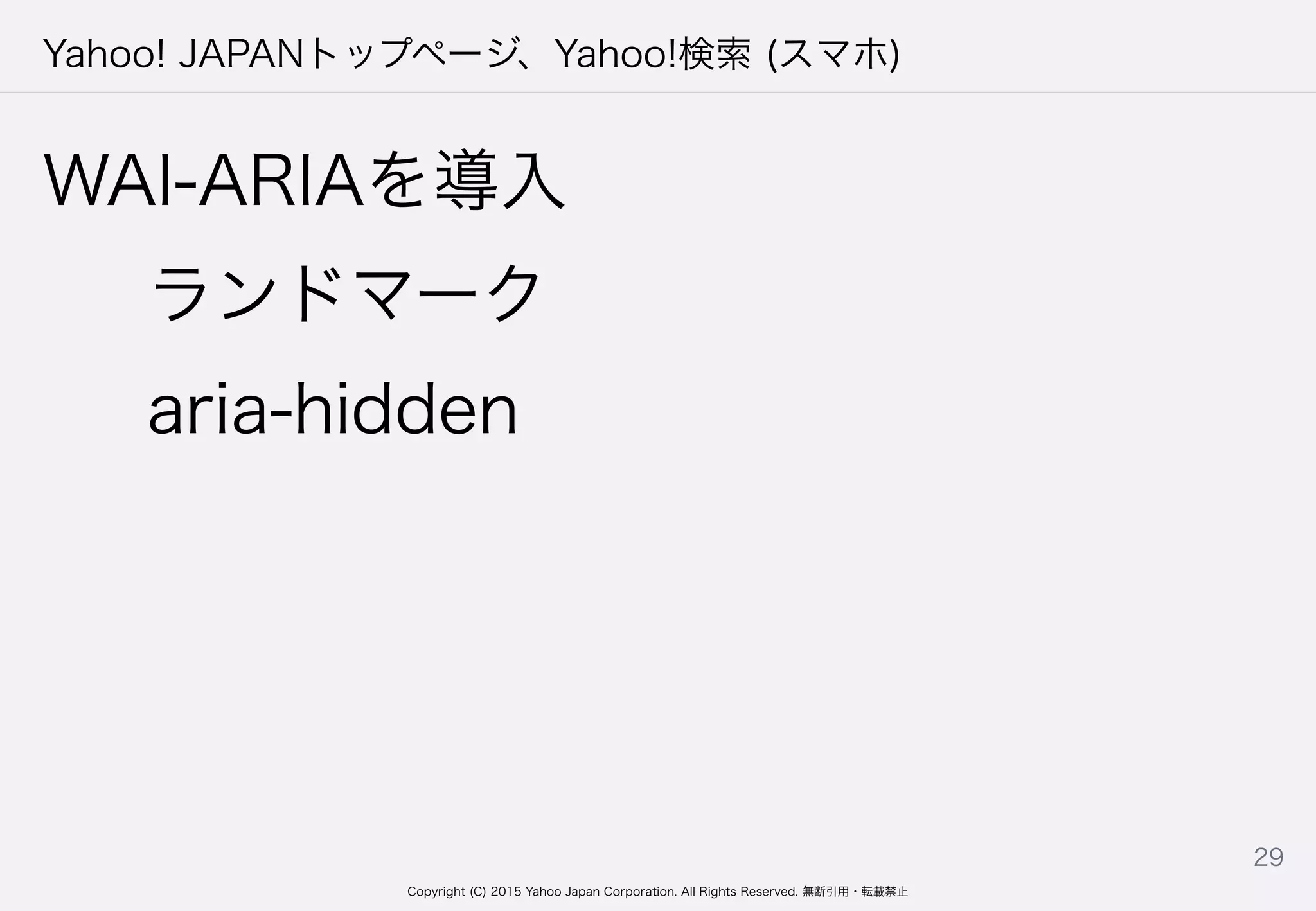 Copyright (C) 2015 Yahoo Japan Corporation. All Rights Reserved. 無断引用・転載禁止
Yahoo! JAPANトップページ、Yahoo!検索 (スマホ)
WAI-ARIAを導入
ランドマーク
aria-hidden
29
 