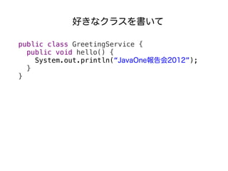äʥ饹

public class GreetingService {
  public void hello() {
    System.out.println(JavaOne2012);
  }
}
 