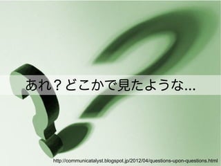 죿ɤҊ褦...




  http://communicatalyst.blogspot.jp/2012/04/questions-upon-questions.html
 