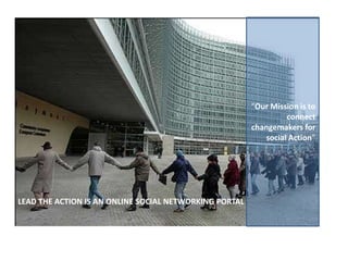 “Our Mission is to connect changemakers for social Action”LEAD THE ACTION IS AN ONLINE SOCIAL NETWORKING PORTAL