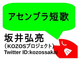 アセンブラ短歌
坂井弘亮
（KOZOSプロジェクト）
Twitter ID:kozossakai
 