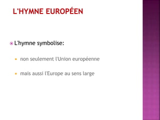  L'hymne symbolise:
 non seulement l'Union européenne
 mais aussi l'Europe au sens large
 