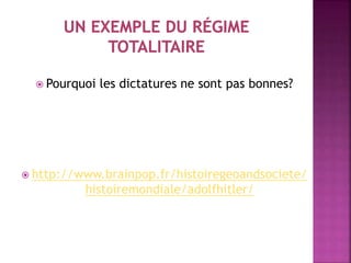  Pourquoi les dictatures ne sont pas bonnes?
 http://www.brainpop.fr/histoiregeoandsociete/
histoiremondiale/adolfhitler/
 