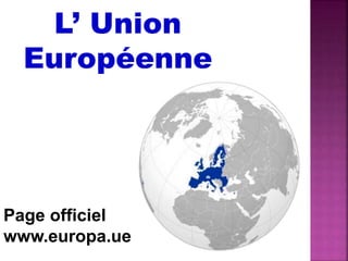 L’ Union
Européenne
Page officiel
www.europa.ue
 