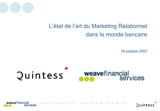 18 octobre 2007 L’état de l’art du Marketing Relationnel dans le monde bancaire 