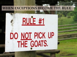 WHEN EXCEPTIONS BECOME THE RULE
 