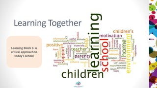 Learning Together
Learning Block 5: A
critical approach to
today’s school
 