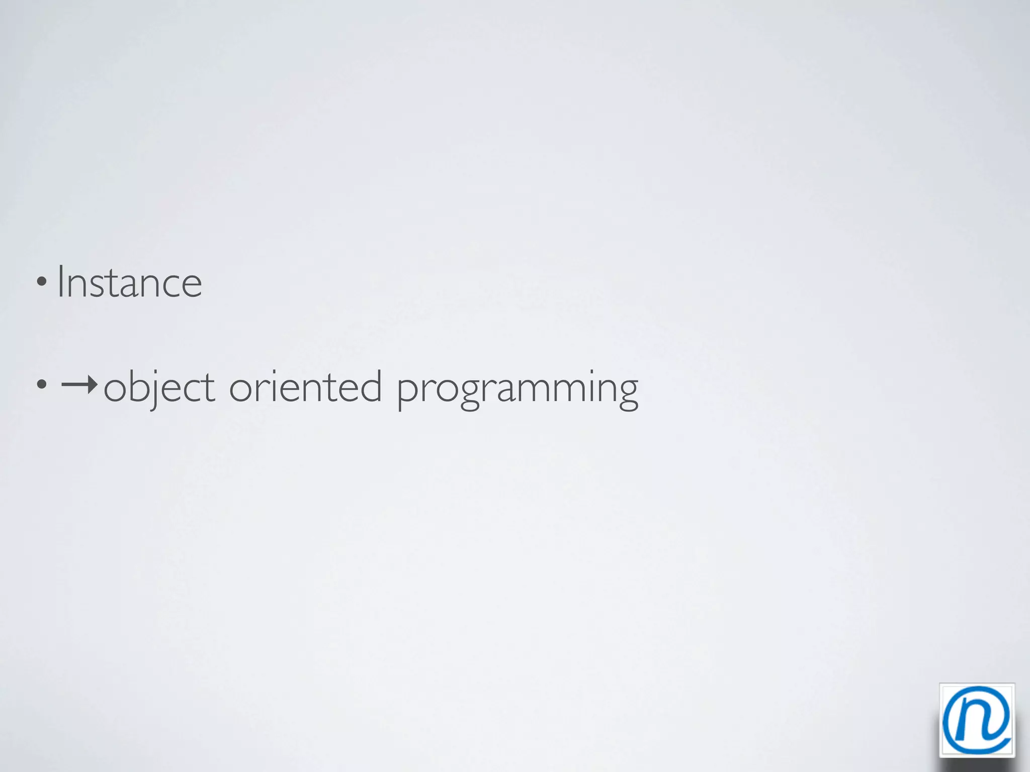 • Instance

• →object    oriented programming
 