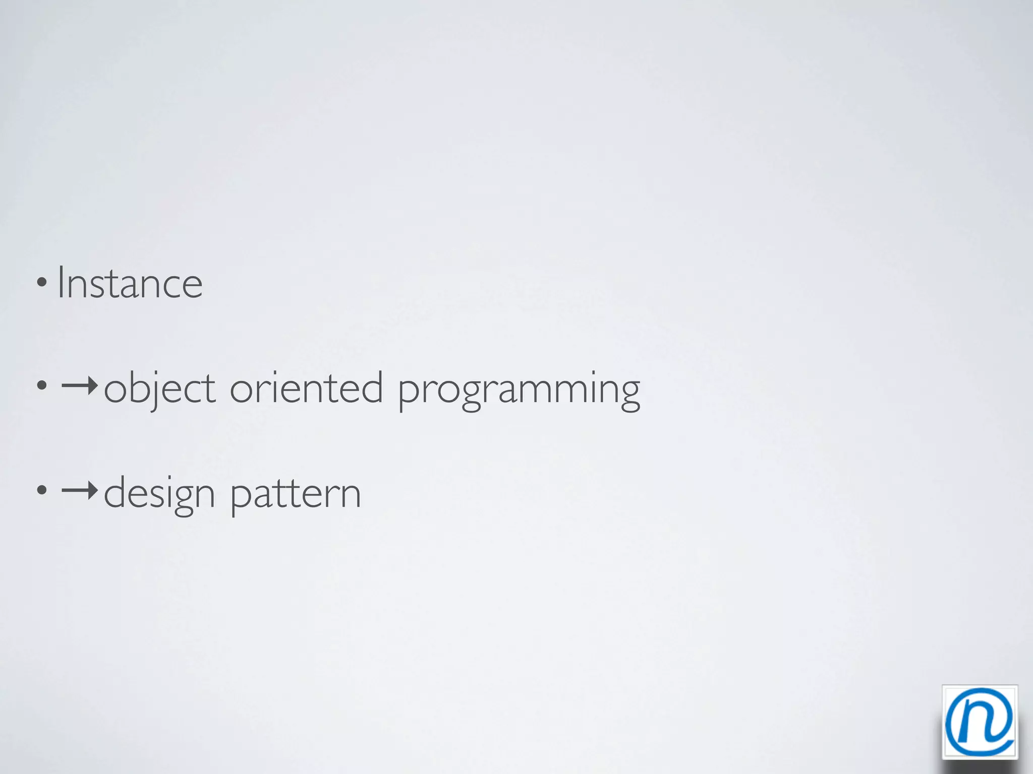 • Instance

• →object    oriented programming

• →design    pattern
 