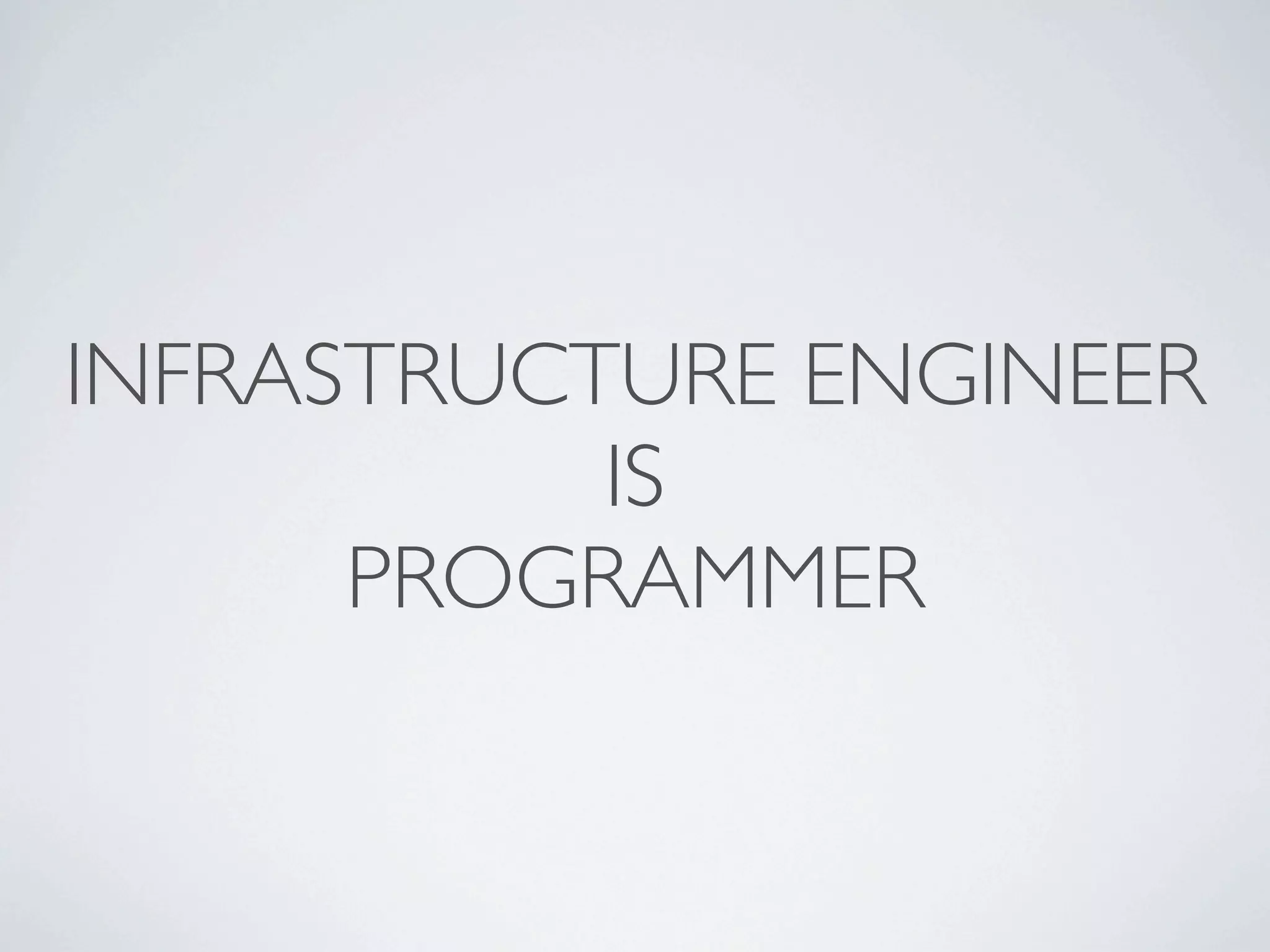 INFRASTRUCTURE ENGINEER
           IS
      PROGRAMMER
 