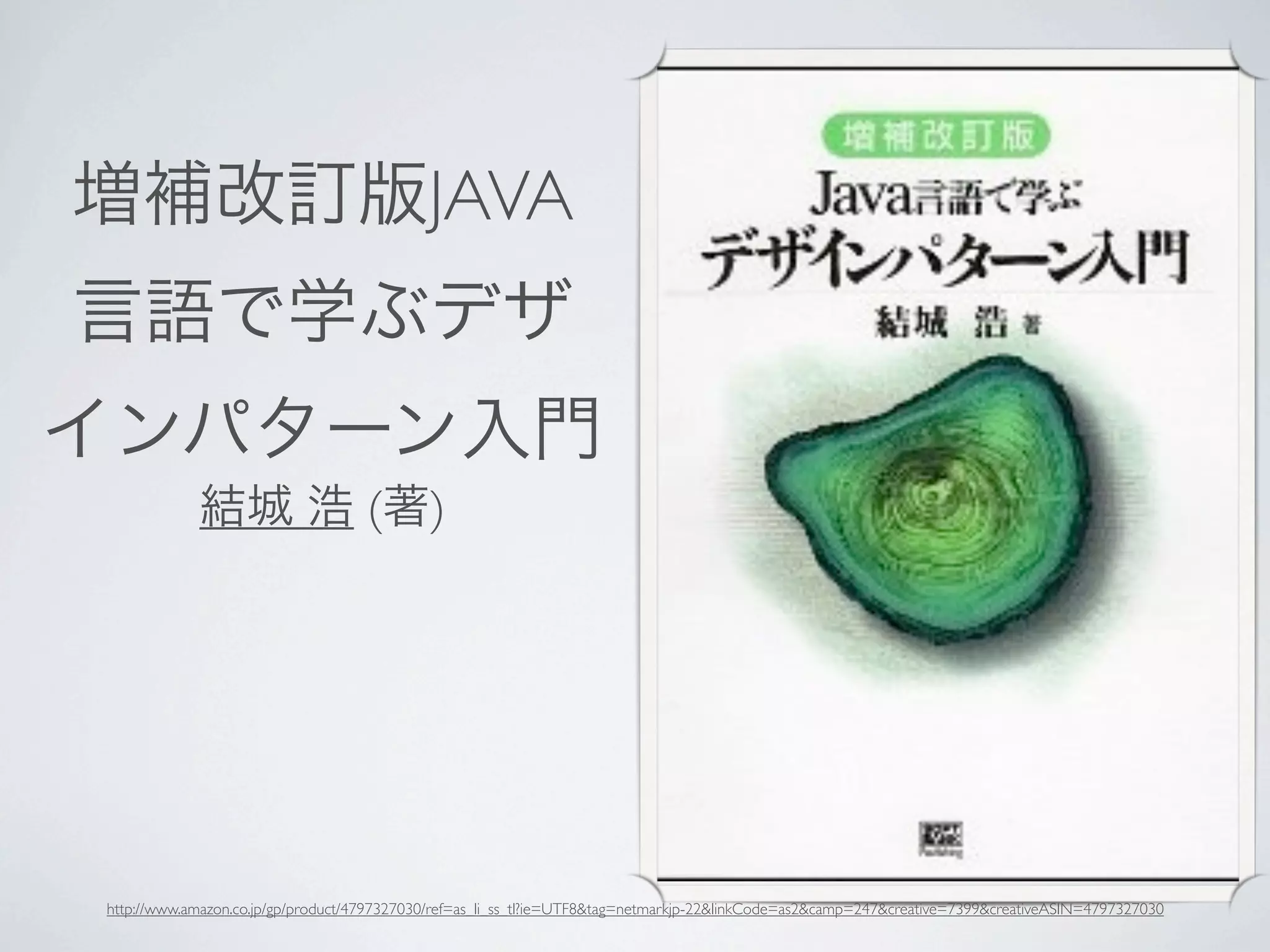増補改訂版JAVA
言語で学ぶデザ
インパターン入門
            結城 浩 (著)




http://www.amazon.co.jp/gp/product/4797327030/ref=as_li_ss_tl?ie=UTF8&tag=netmarkjp-22&linkCode=as2&camp=247&creative=7399&creativeASIN=4797327030
 