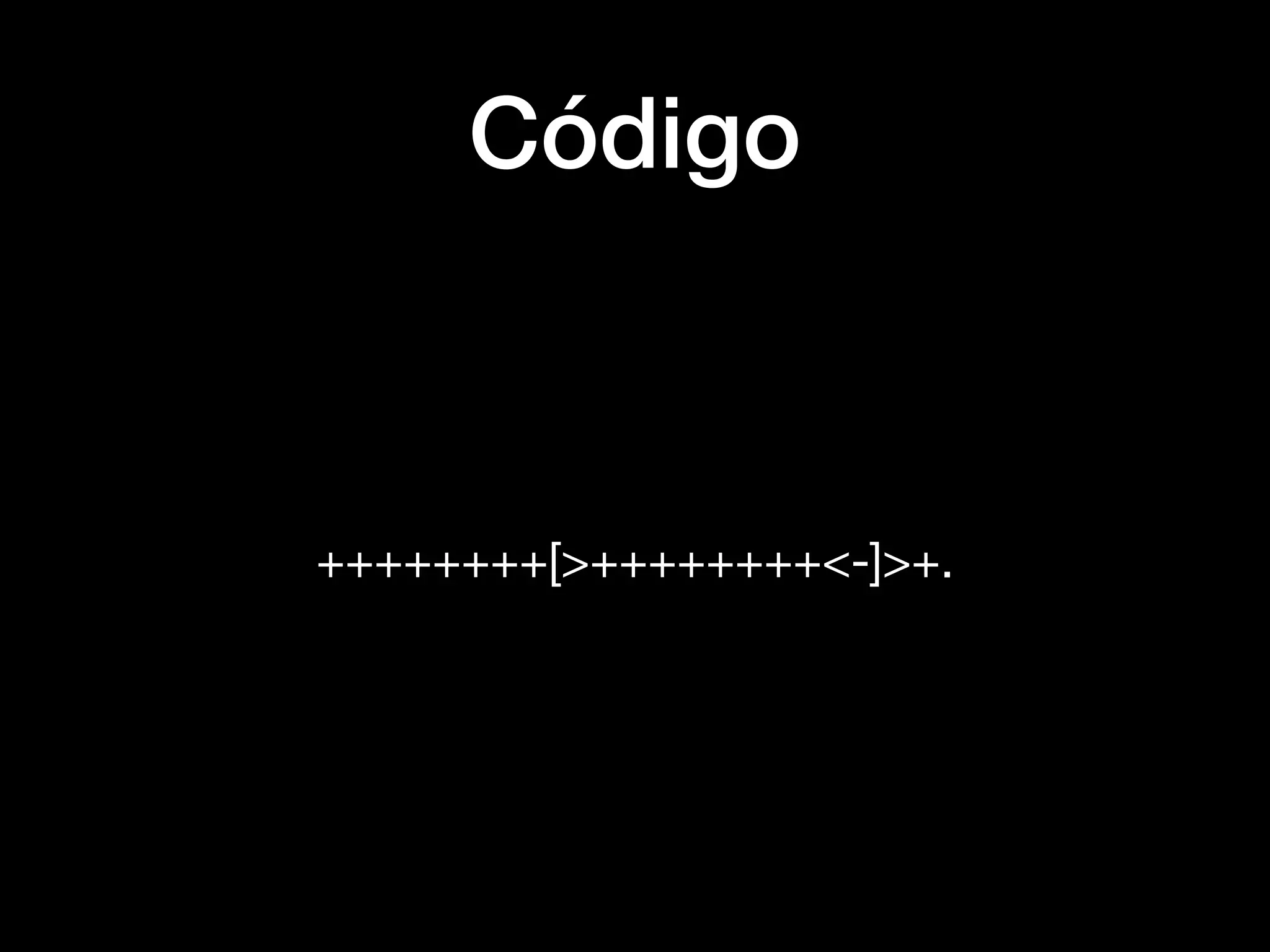 Código
++++++++[>++++++++<-]>+.
 