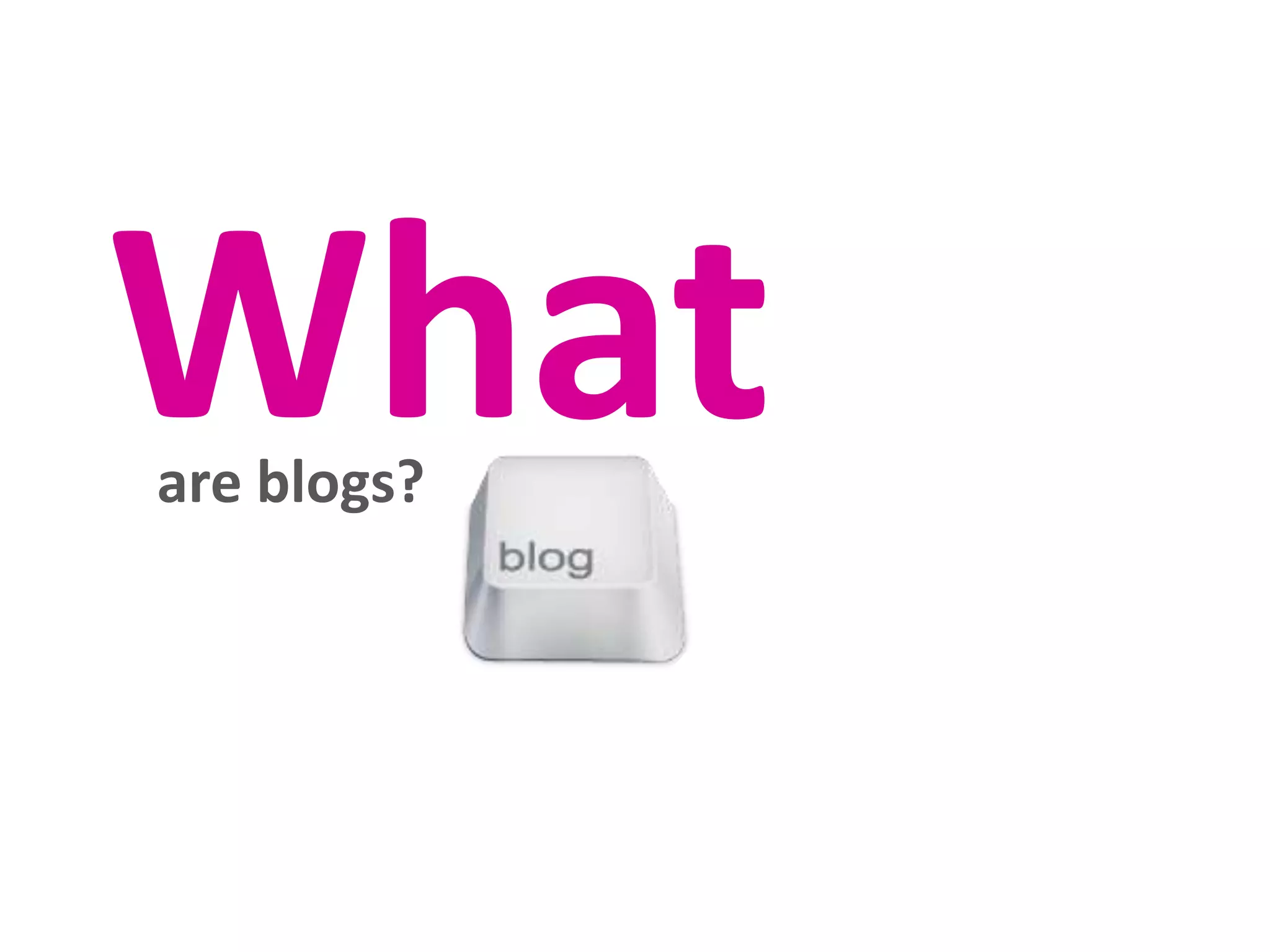 What
are blogs?

 