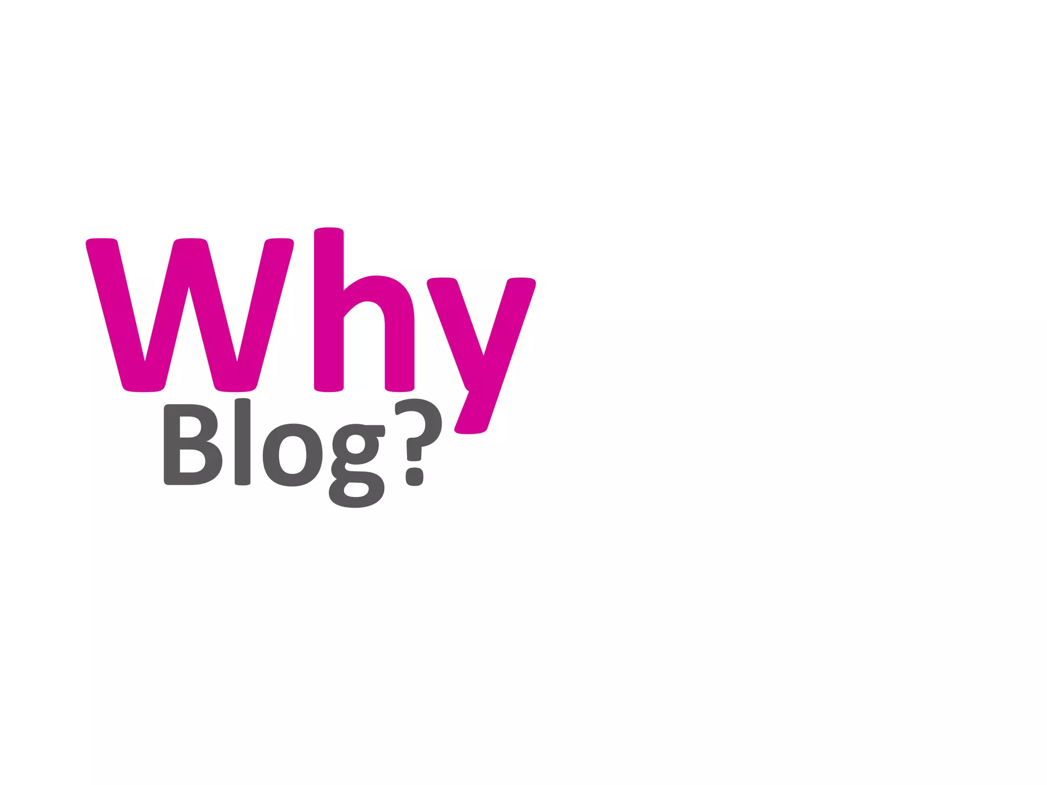 Why
Blog?

 