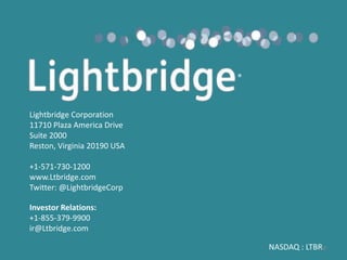 NASDAQ : LTBR
Lightbridge Corporation
11710 Plaza America Drive
Suite 2000
Reston, Virginia 20190 USA
+1-571-730-1200
www.Ltbridge.com
Twitter: @LightbridgeCorp
Investor Relations:
+1-855-379-9900
ir@Ltbridge.com
®
40
 