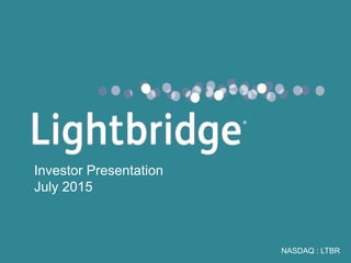 NASDAQ : LTBR
Investor Presentation
July 2015
®
 