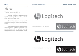 A versão acromática deve ser utilizada
na aplicação dos periféricos e afins, podendo
utiliza-la sem a variação tonal.
	 O negativo deve ser usado quando
aplicado em produtos escuros, principalmente
pretos.
	 A versão preta chapada deve ser utiliza-
da em impressões P&B e/ou outras aplicações
do tipo. Pode ainda ser aplicada caso seja
necessária uma maior simplicidade da marca.
Marca
Variações cromáticas
Pág. 14 Manual de identidade visual Diretrizes de uso da marca
versão acromática e seu negativo
versão preto chapado e seu negativo
 