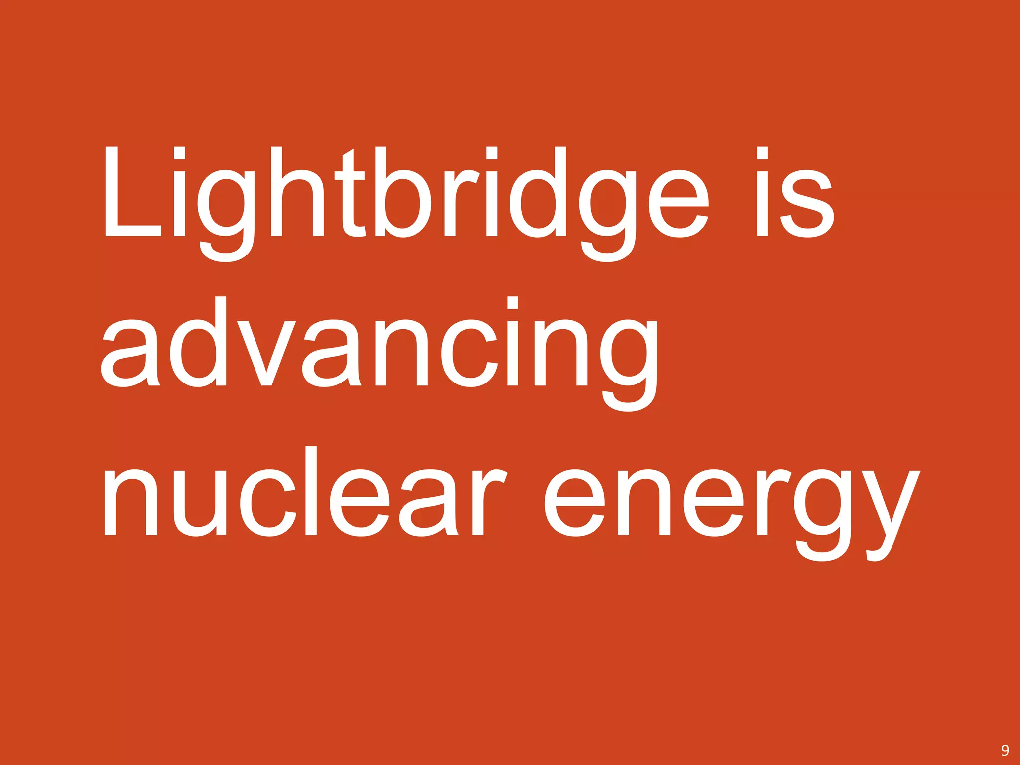 Lightbridge is
advancing
nuclear energy
9
 
