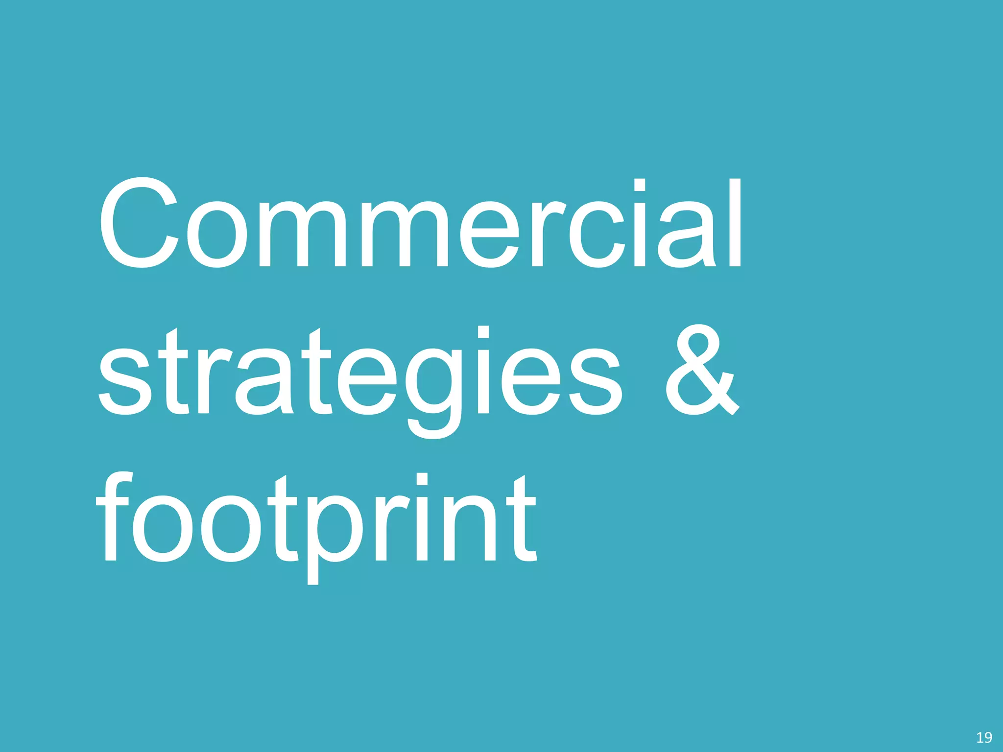 Commercial
strategies &
footprint
19
 