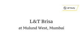 L&T Brisa
at Mulund West, Mumbai
 