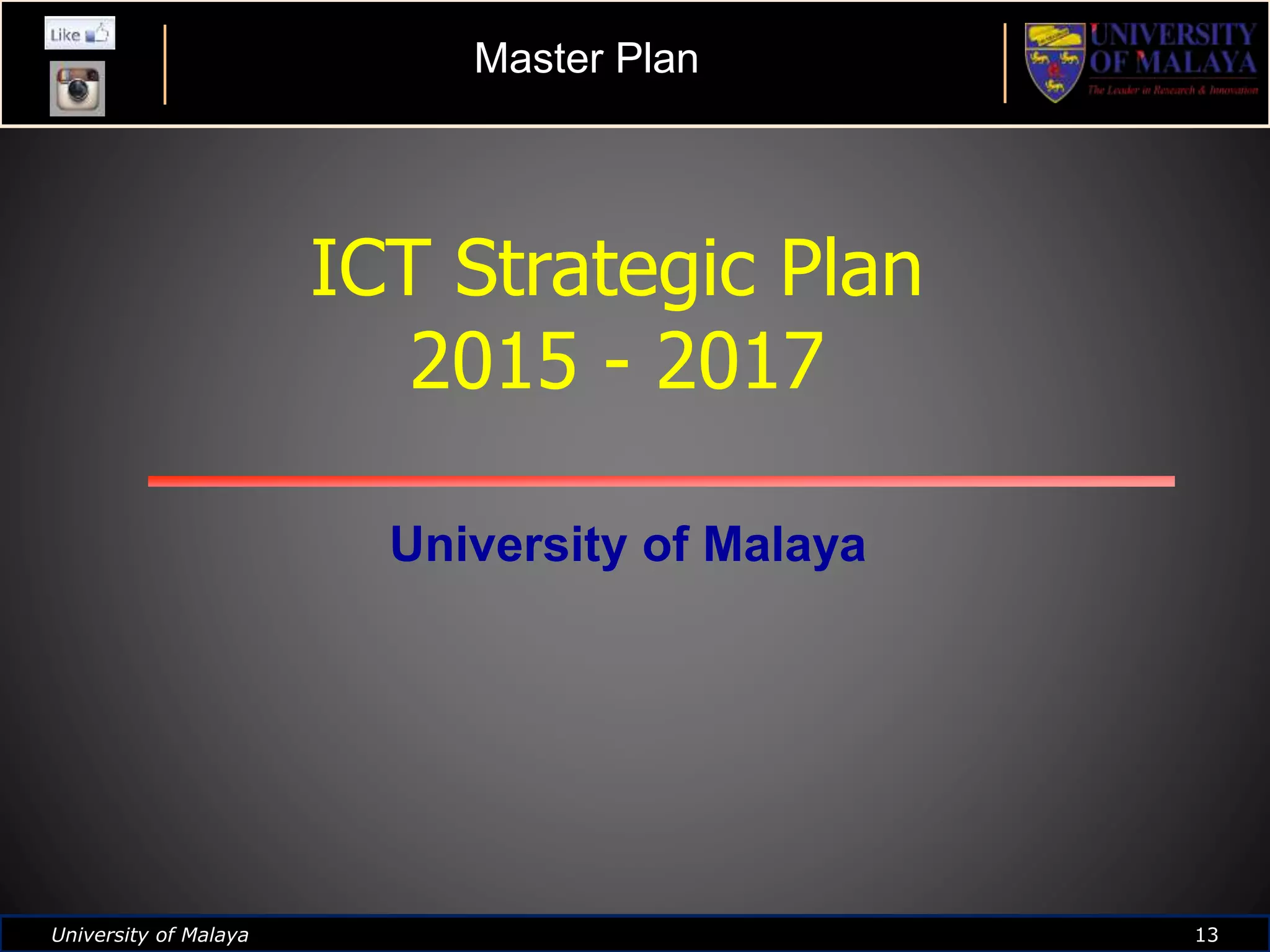 University of Malaya 13University of Malaya 13
University of Malaya
ICT Strategic Plan
2015 - 2017
Master Plan
 