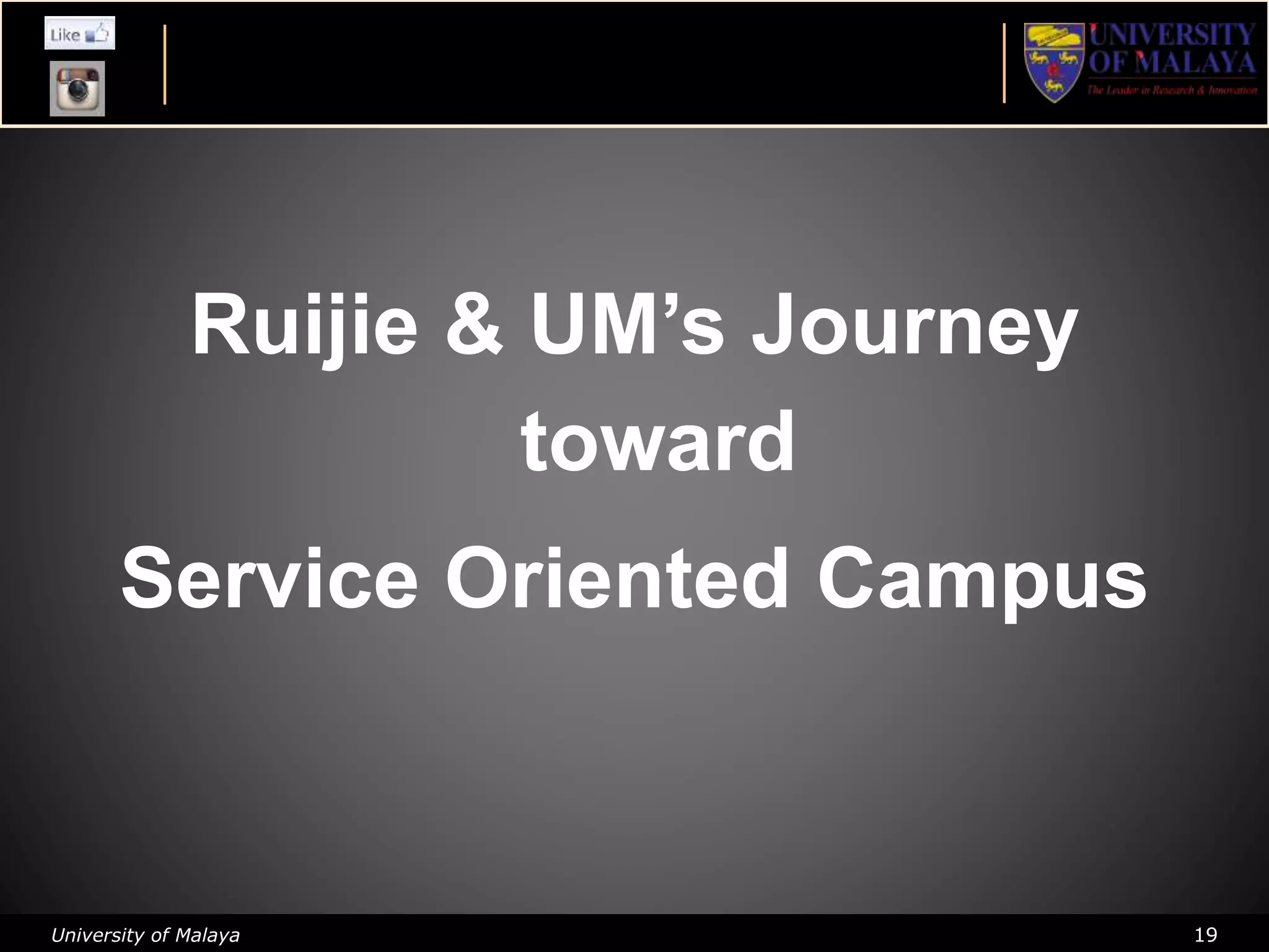 University of Malaya 19
Ruijie & UM’s Journey
toward
Service Oriented Campus
 