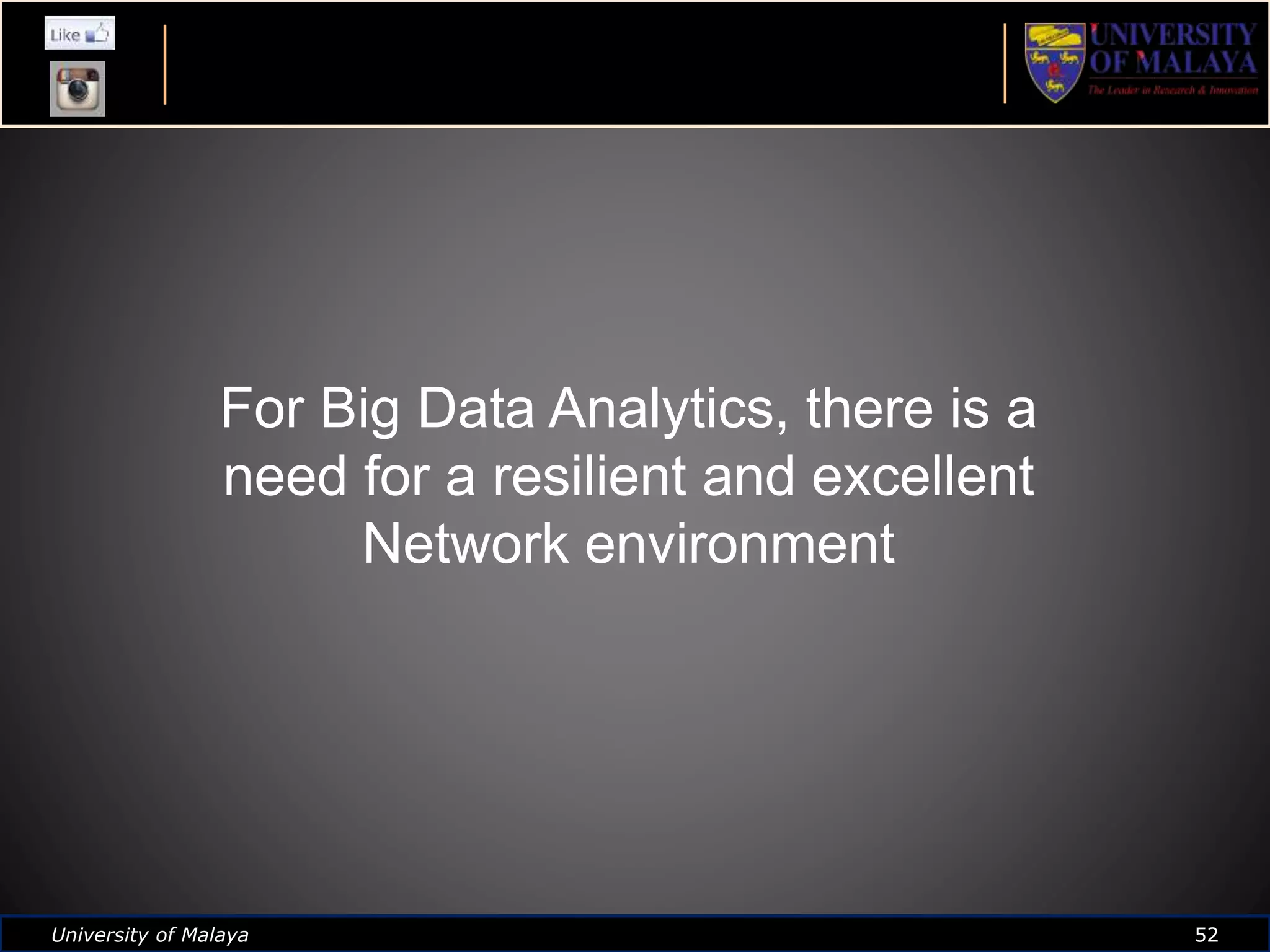 University of Malaya 52University of Malaya 52
For Big Data Analytics, there is a
need for a resilient and excellent
Network environment
 