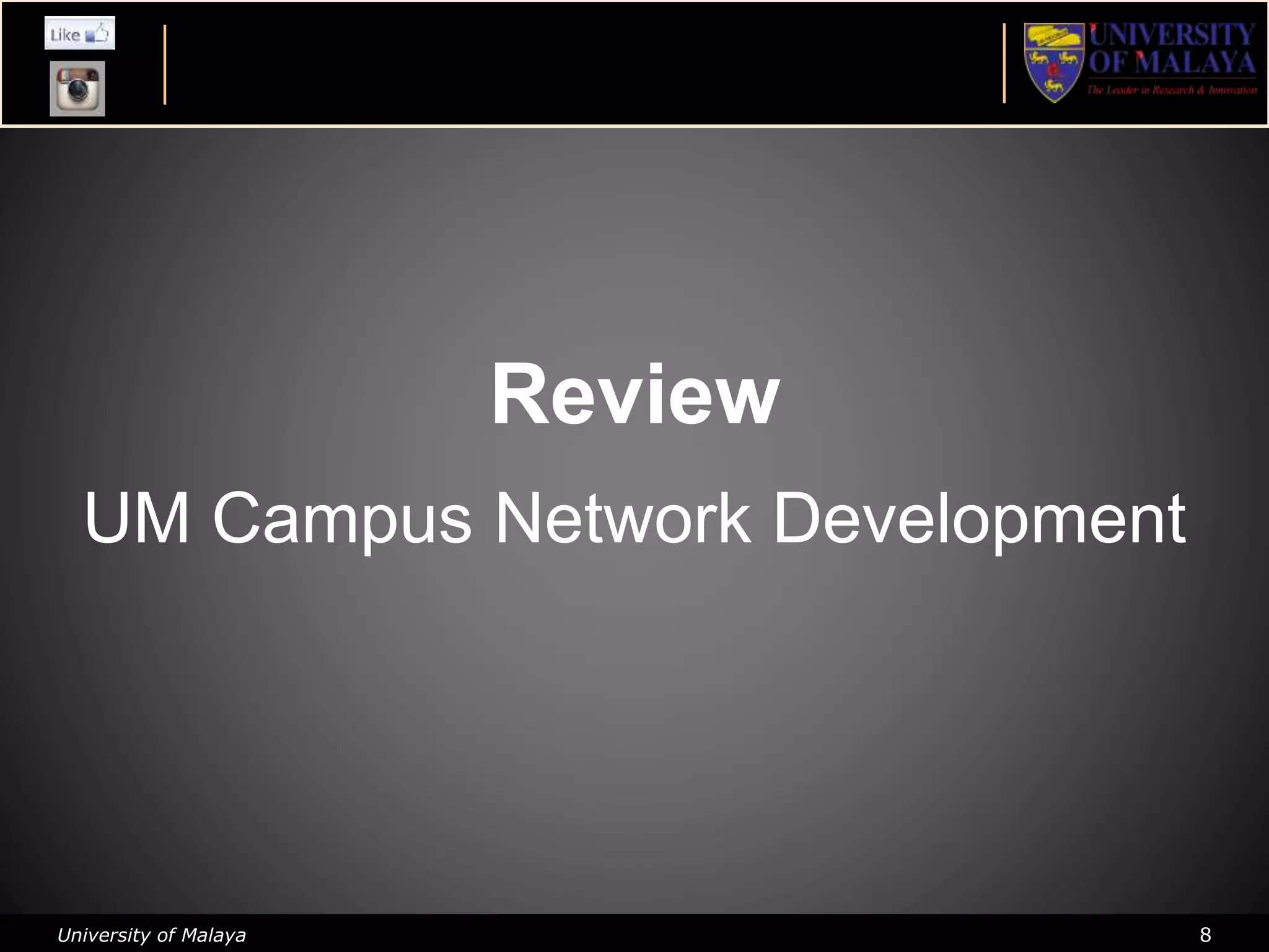 University of Malaya 8
Review
UM Campus Network Development
 